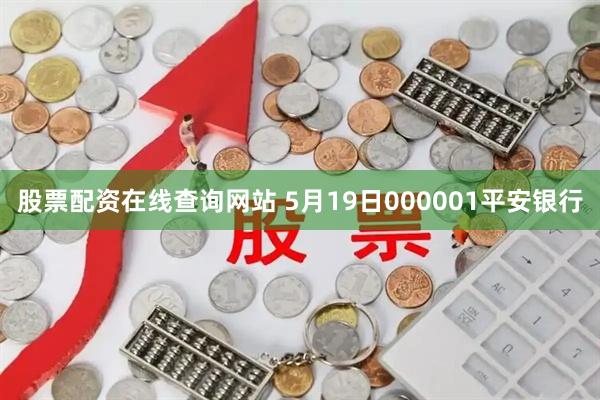 股票配资在线查询网站 5月19日000001平安银行
