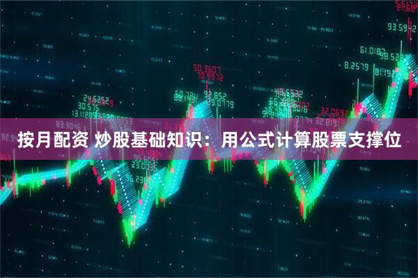 按月配资 炒股基础知识：用公式计算股票支撑位